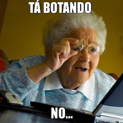 T� BOTANDO  NO...