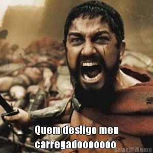 Quem desligo meu
carregadooooooo 
