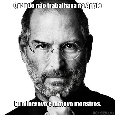 Quando n�o trabalhava na Apple Eu minerava e matava monstros.