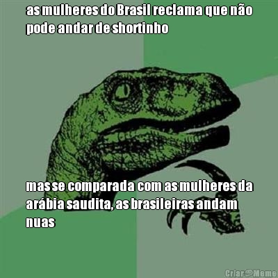 as mulheres do Brasil reclama que n�o
pode andar de shortinho mas se comparada com as mulheres da
ar�bia saudita, as brasileiras andam
nuas