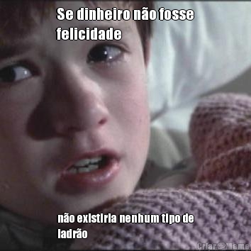 Se dinheiro n�o fosse
felicidade n�o existiria nenhum tipo de
ladr�o