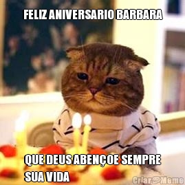 FELIZ ANIVERSARIO BARBARA
 QUE DEUS ABEN�OE SEMPRE
SUA VIDA