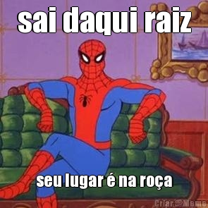 sai daqui raiz seu lugar � na ro�a