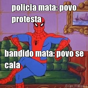 policia mata: povo
protesta bandido mata: povo se
cala