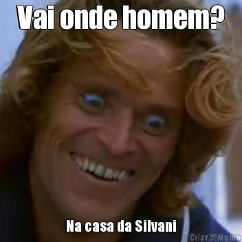 Vai onde homem? Na casa da Silvani