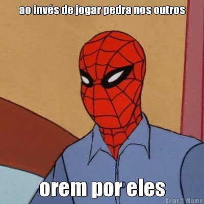 ao inv�s de jogar pedra nos outros orem por eles