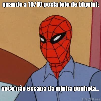 quando a 10/10 posta foto de biquini: voc� n�o escapa da minha punheta...