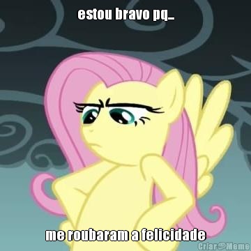 estou bravo pq... me roubaram a felicidade