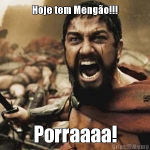 Hoje tem Meng�o!!! Porraaaa!