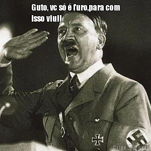 Guto, vc s� � furo,para com
isso viu!! 