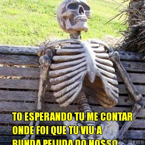  TO ESPERANDO TU ME CONTAR
ONDE FOI QUE TU VIU A
BUNDA PELUDA DO NOSSO
VIZINHO...