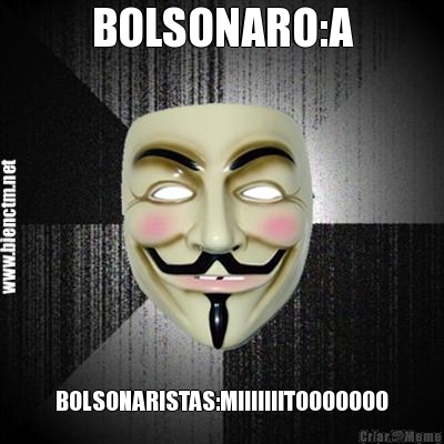 BOLSONARO:A BOLSONARISTAS:MIIIIIIITOOOOOOO