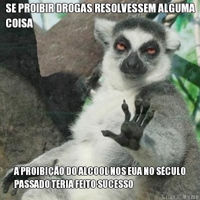 SE PROIBIR DROGAS RESOLVESSEM ALGUMA
COISA A PROIBI��O DO ALCOOL NOS EUA NO S�CULO
PASSADO TERIA FEITO SUCESSO