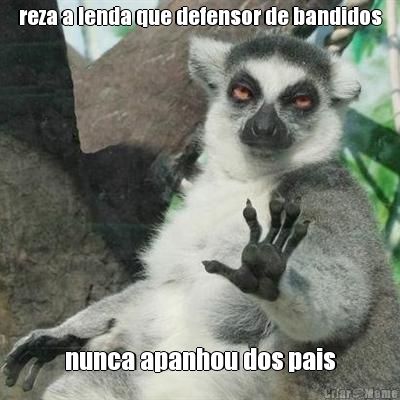 reza a lenda que defensor de bandidos nunca apanhou dos pais