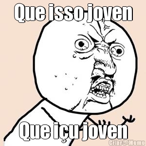 Que isso joven Que i�u joven