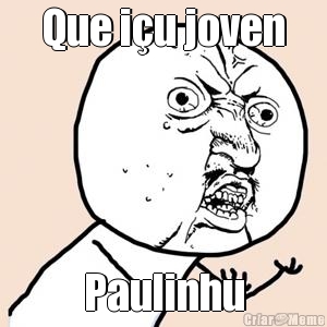 Que i�u joven Paulinhu