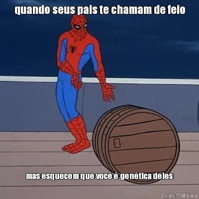 quando seus pais te chamam de feio mas esquecem que voc� � gen�tica deles