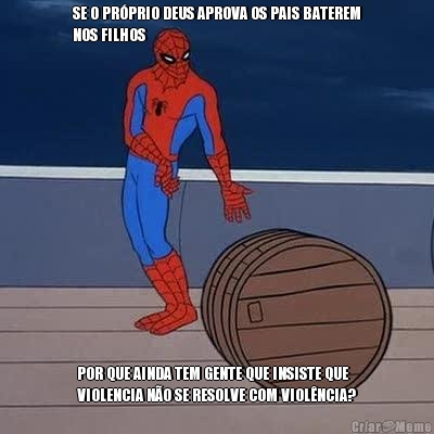 SE O PR�PRIO DEUS APROVA OS PAIS BATEREM
NOS FILHOS POR QUE AINDA TEM GENTE QUE INSISTE QUE
VIOLENCIA N�O SE RESOLVE COM VIOL�NCIA?