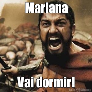 Mariana Vai dormir!