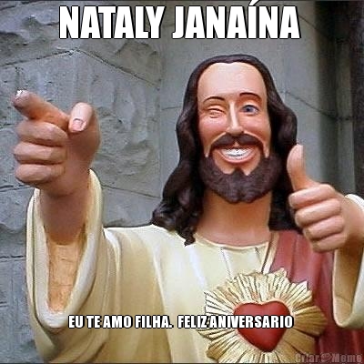 NATALY JANA�NA  EU TE AMO FILHA.  FELIZ ANIVERSARIO 