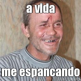 a vida me espancando