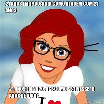 21 ANOS EM 1900: AGIA COMO ALGU�M COM 21
ANOS 21 ANOS EM 2020: AGE COMO SE TIVESSE 10
ANOS DE IDADE