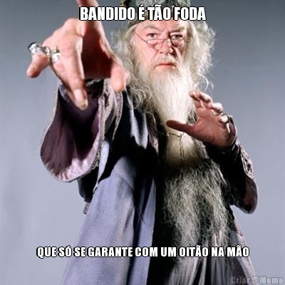 BANDIDO � T�O FODA QUE S� SE GARANTE COM UM OIT�O NA M�O