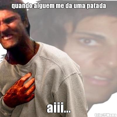 quando alguem me da uma patada aiii...