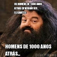 OS HOMENS DE 1000 ANOS
ATR�S DEVERIAM SER
ELEGANTES HOMENS DE 1000 ANOS
ATR�S...
