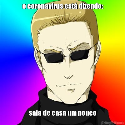 o coronavirus est� dizendo: saia de casa um pouco