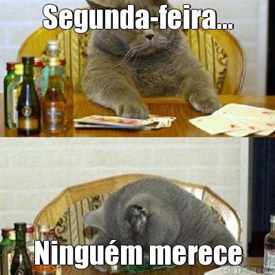 Segunda-feira... Ningu�m merece