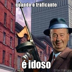 quando o traficante � idoso