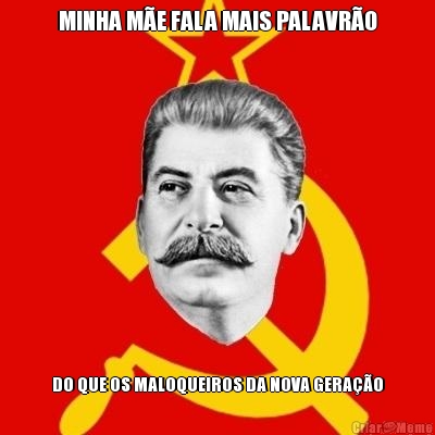MINHA M�E FALA MAIS PALAVR�O DO QUE OS MALOQUEIROS DA NOVA GERA��O