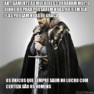ANTIGAMENTE AS MULHERES COBRAVAM MUITO
DINHEIRO PARA POUSAREM NUAS, HOJE EM DIA
ELAS POUSAM NUAS DE GRA�A OS �NICOS QUE SEMPRE SAEM NO LUCRO COM
CERTEZA S�O OS HOMENS