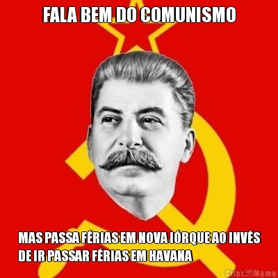 FALA BEM DO COMUNISMO MAS PASSA F�RIAS EM NOVA I�RQUE AO INV�S
DE IR PASSAR F�RIAS EM HAVANA