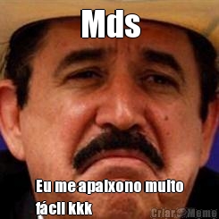 Mds Eu me apaixono muito
f�cil kkk