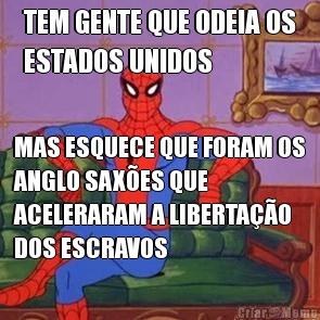 TEM GENTE QUE ODEIA OS
ESTADOS UNIDOS MAS ESQUECE QUE FORAM OS
ANGLO SAX�ES QUE
ACELERARAM A LIBERTA��O
DOS ESCRAVOS
