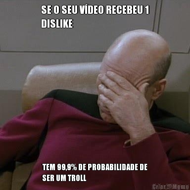 SE O SEU V�DEO RECEBEU 1
DISLIKE TEM 99,9% DE PROBABILIDADE DE
SER UM TROLL