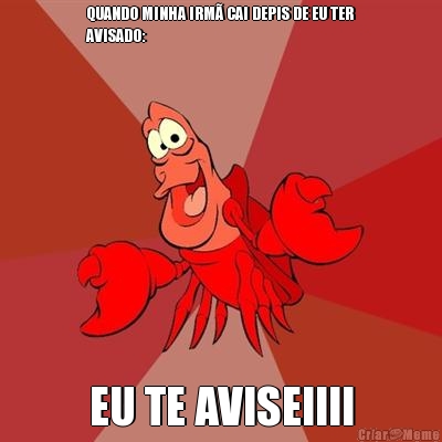 QUANDO MINHA IRM� CAI DEPIS DE EU TER
AVISADO: EU TE AVISEIIII