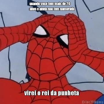 quando voce tem mais de 20
anos e ainda nao tem namorada virei o rei da punheta