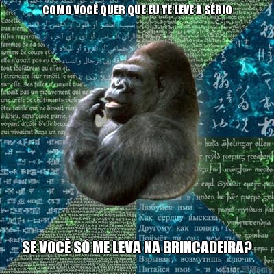 COMO VOC� QUER QUE EU TE LEVE A S�RIO SE VOC� S� ME LEVA NA BRINCADEIRA?