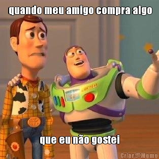  quando meu amigo compra algo que eu n�o gostei