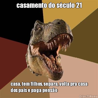 casamento do s�culo 21 casa, tem filhos, separa, volta pra casa
dos pais e paga pens�o
