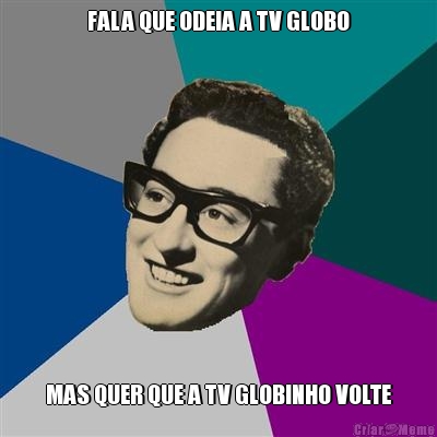 FALA QUE ODEIA A TV GLOBO MAS QUER QUE A TV GLOBINHO VOLTE