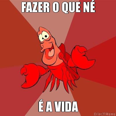 FAZER O QUE N� � A VIDA