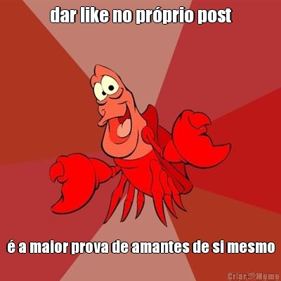 dar like no pr�prio post � a maior prova de amantes de si mesmo