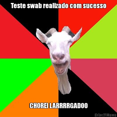 Teste swab realizado com sucesso CHOREI LARRRRGADOO