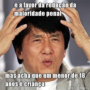 � a favor da redu��o da
maioridade penal mas acha que um menor de 18
anos � crian�a