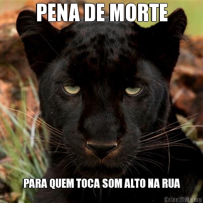 PENA DE MORTE PARA QUEM TOCA SOM ALTO NA RUA