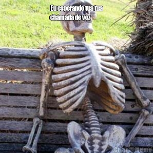 Eu esperando tua tua
chamada de voz 